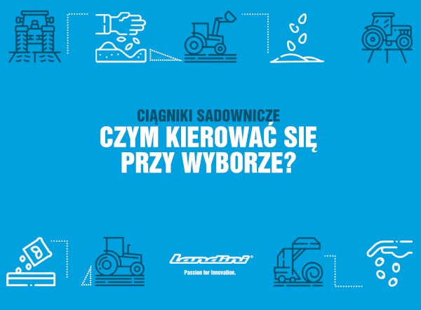 Ciągniki sadownicze — czym kierować się przy wyborze?